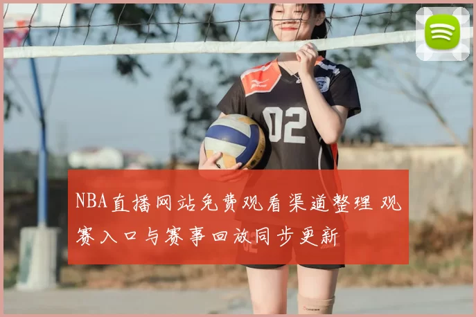 NBA直播网站免费观看渠道整理 观赛入口与赛事回放同步更新