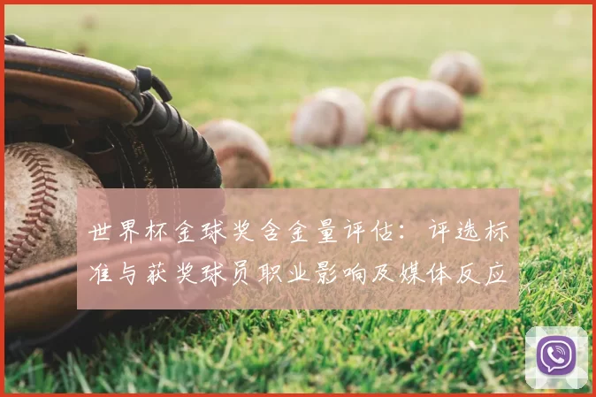 世界杯金球奖含金量评估：评选标准与获奖球员职业影响及媒体反应解析