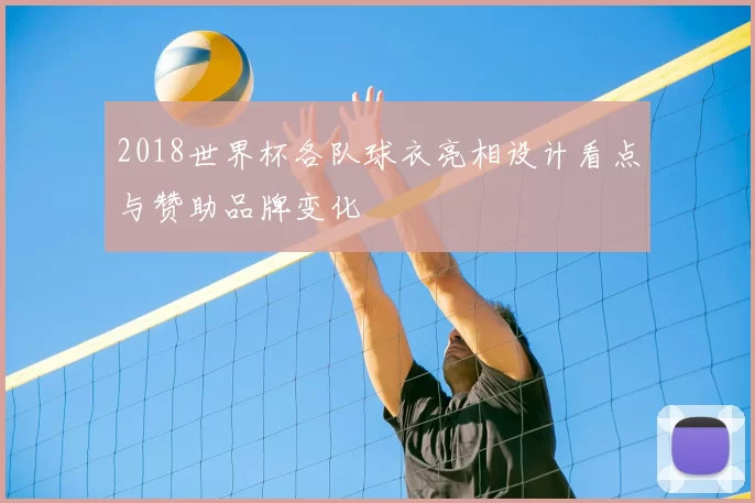 2018世界杯各队球衣亮相设计看点与赞助品牌变化